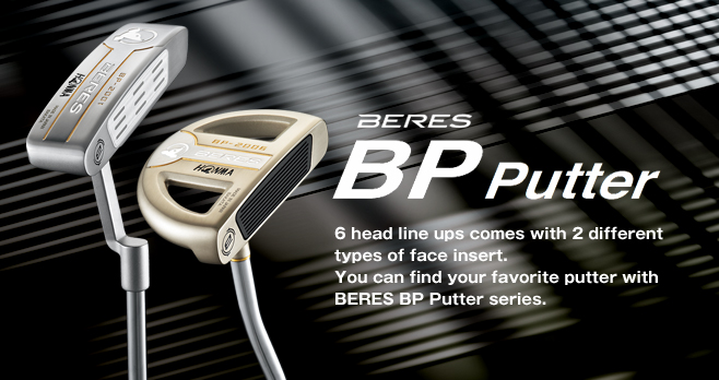 BERES BP Putter パター：6 head line ups comes with 2 different types of face insert. You can find your favorite putter with BERES BP Putter series.