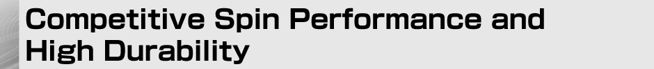 Competitive Spin Performance and High Durability