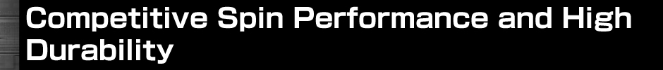 Competitive Spin Performance and High Durability
